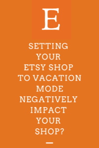 Does Setting Your Etsy Shop to Vacation Mode Negatively Impact Your Shop?